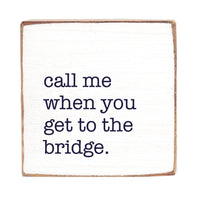 Call Me When You Get To The Bridge Decorative Square Block Sign