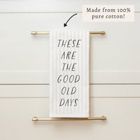 These Are The Good Old Days Tea Towel