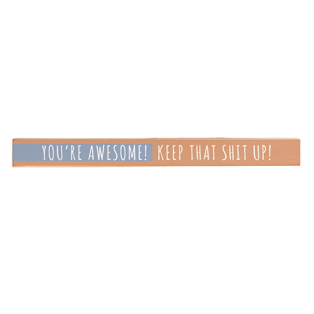 You're awesome! Keep that Shit Up! Skinny Sign
