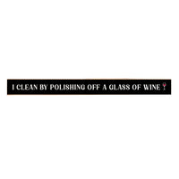 I clean by polishing off a glass of wine Skinny Sign