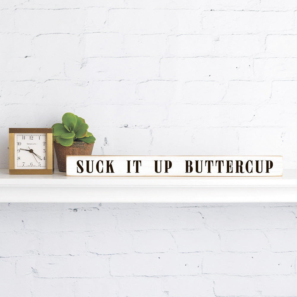 Suck it up Buttercup Skinny Sign