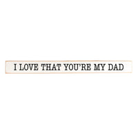 I love that you're my dad Skinny Sign