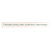 I thought getting older would have taken longer Skinny Sign