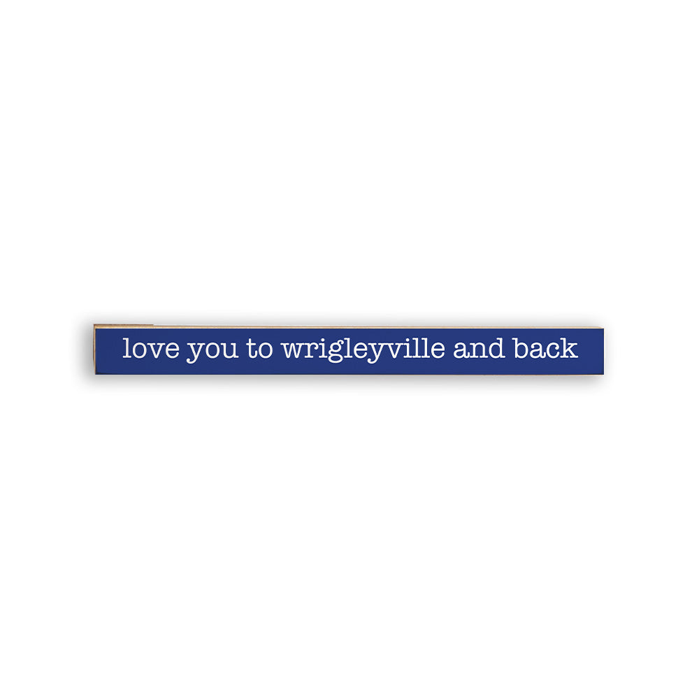 Love you to Wrigleyville and back Skinny Wooden Sign