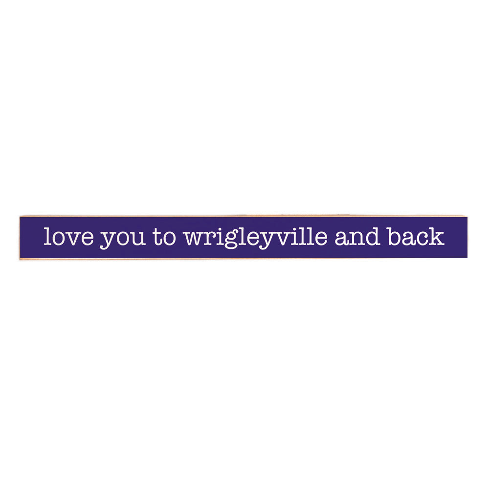 Love you to Wrigleyville and back Skinny Wooden Sign
