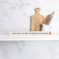 Love you to the orchard and back Skinny Wooden Sign