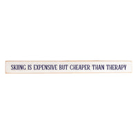 Skiing is expensive but cheaper than therapy Skinny Wooden Sign