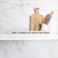 Skiing is expensive but cheaper than therapy Skinny Wooden Sign