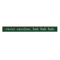 Sweet Caroline Skinny Sign