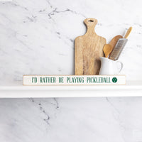 I'd Rather Be Playing Pickleball Skinny Wooden Sign