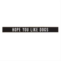 Hope You Like Dogs Skinny Sign