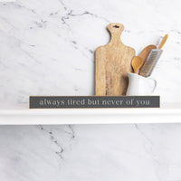 Always Tired But Never Of You Skinny Sign