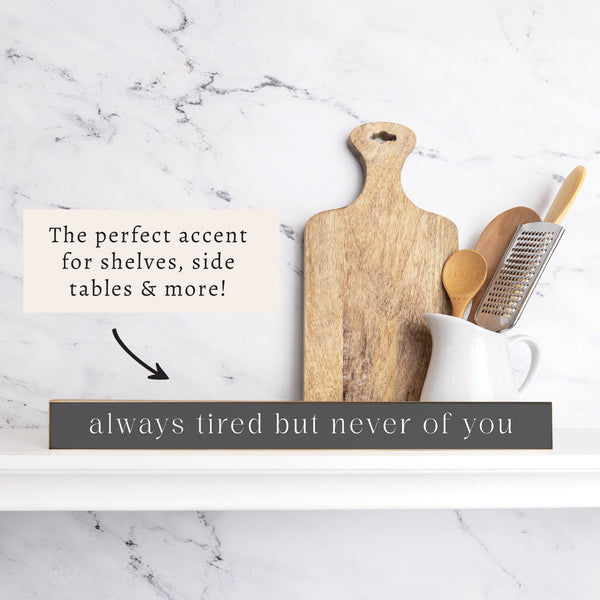 Always Tired But Never Of You Skinny Sign