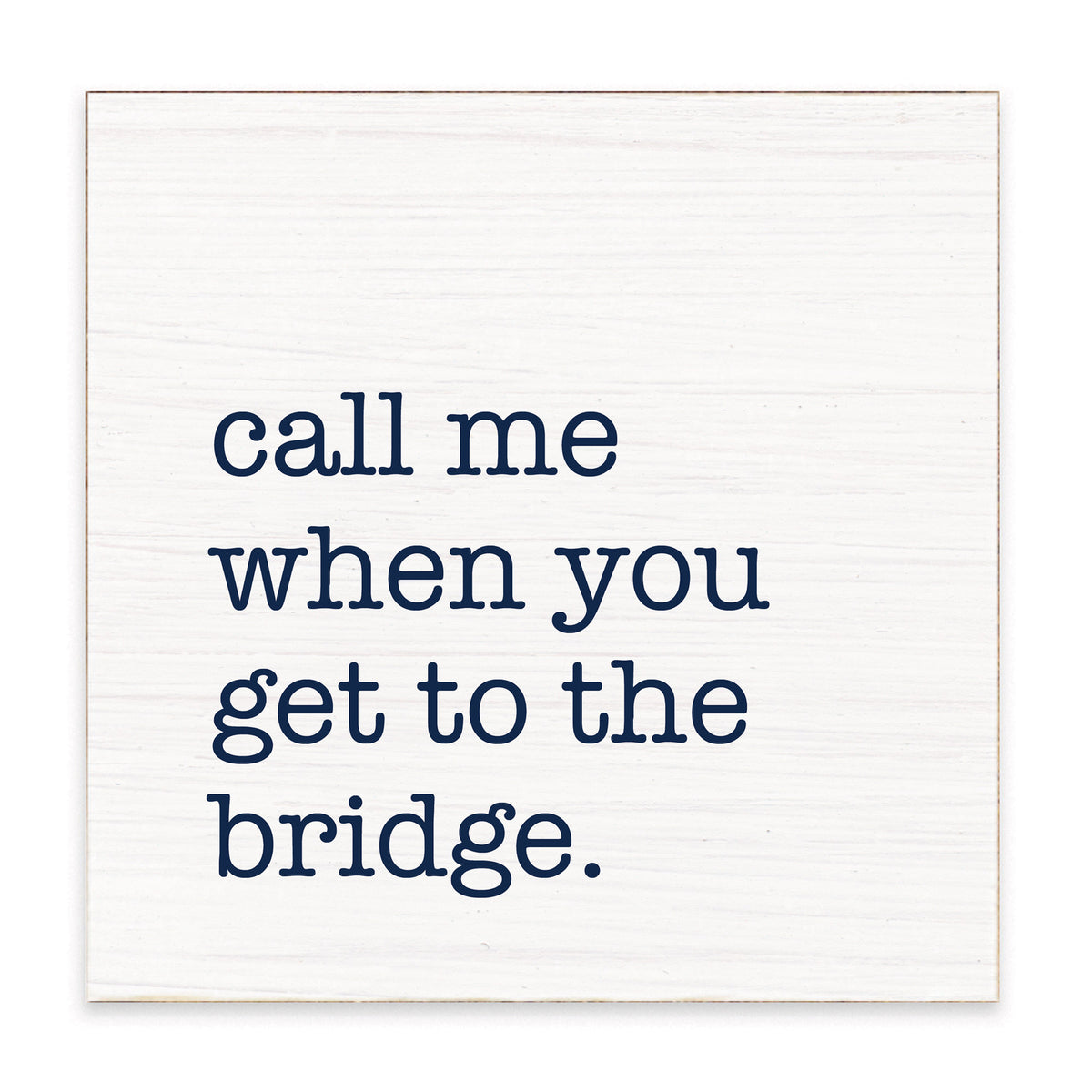 Call Me When You Get To The Bridge Block Sign