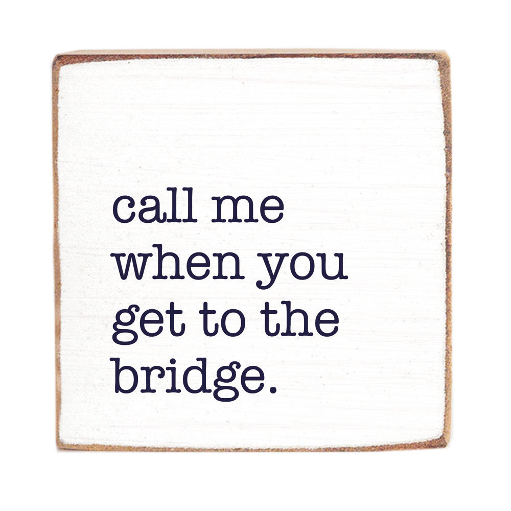 Call Me When You Get To The Bridge Decorative Wooden Block