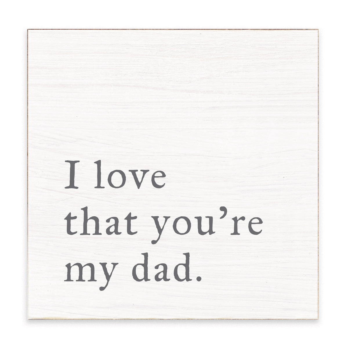 I Love That You’re My Dad Block Sign