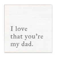 I Love That You’re My Dad Block Sign