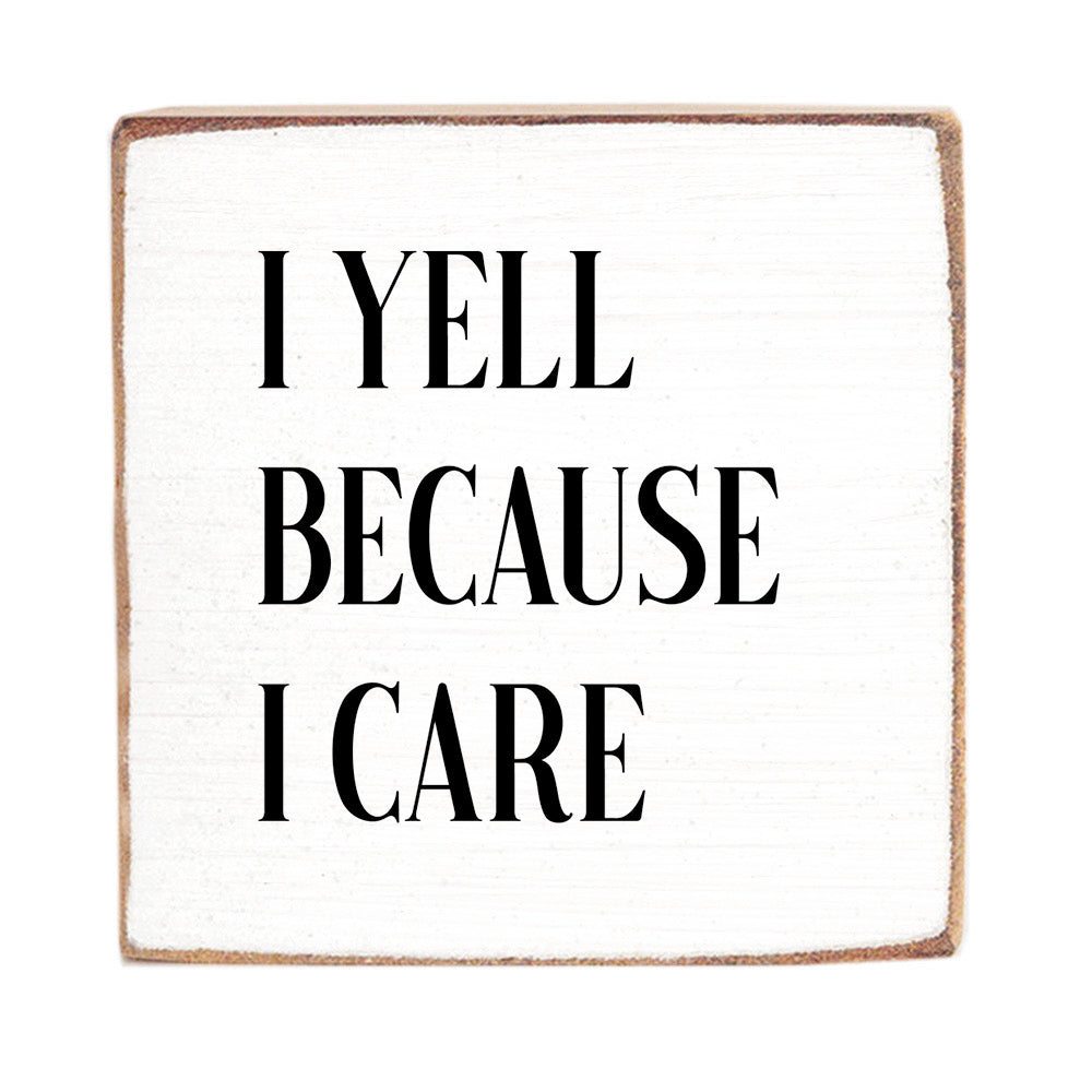 I Yell Because I Care Wood Block