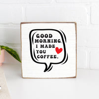 Good Morning I Made You Coffee Wood Block