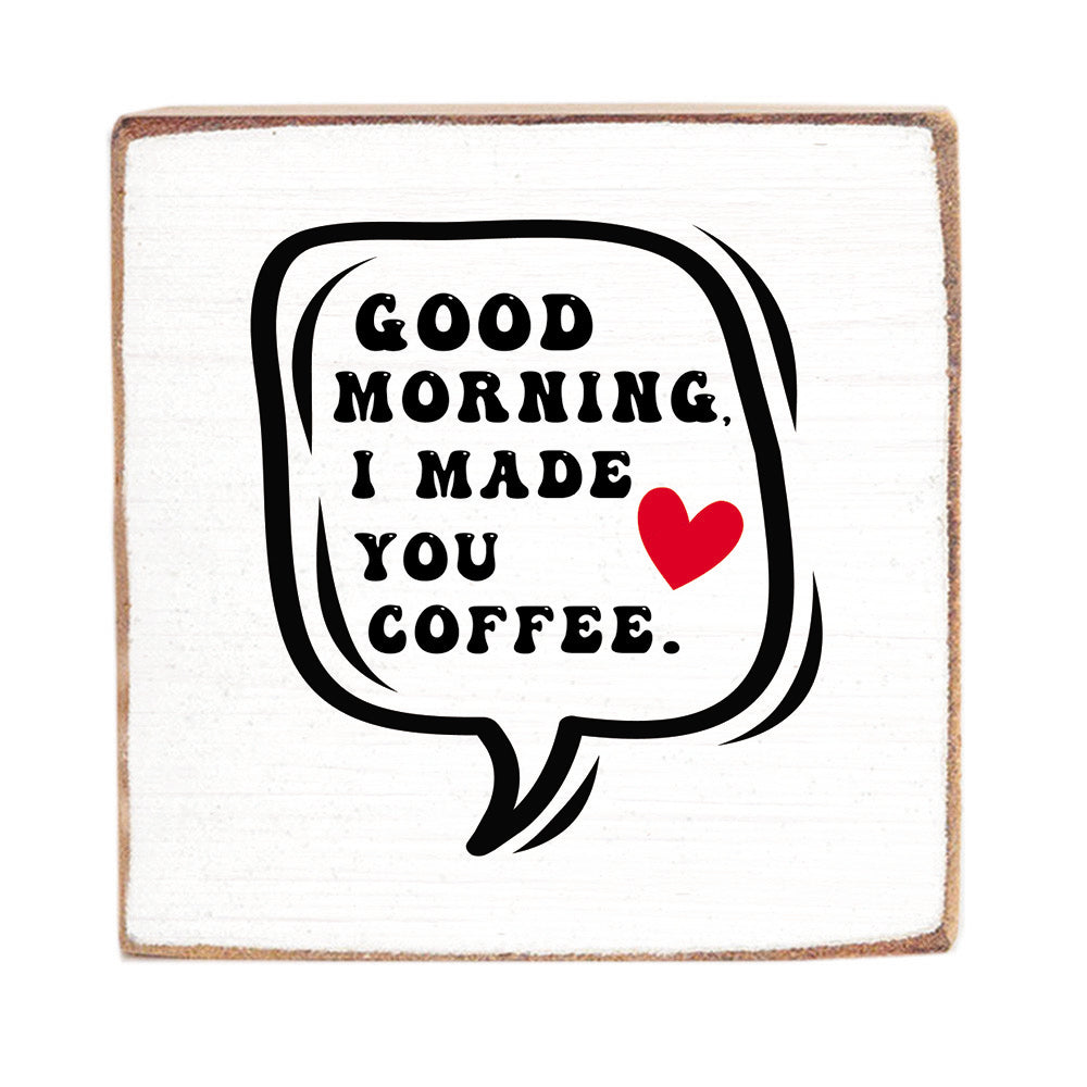 Good Morning I Made You Coffee Wood Block
