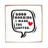 Good Morning I Made You Coffee Wood Block