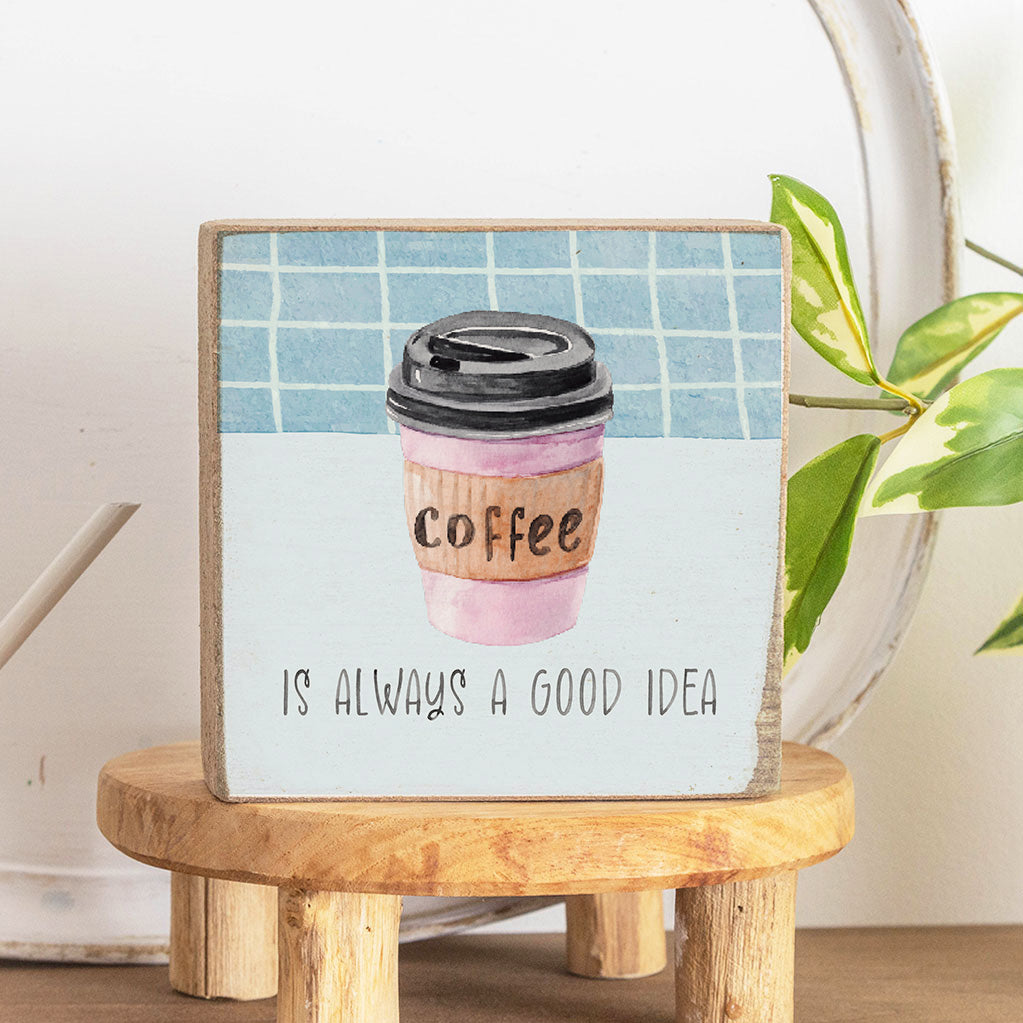 Coffee Is Always A Good Idea Block Sign