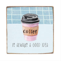 Coffee Is Always A Good Idea Block Sign