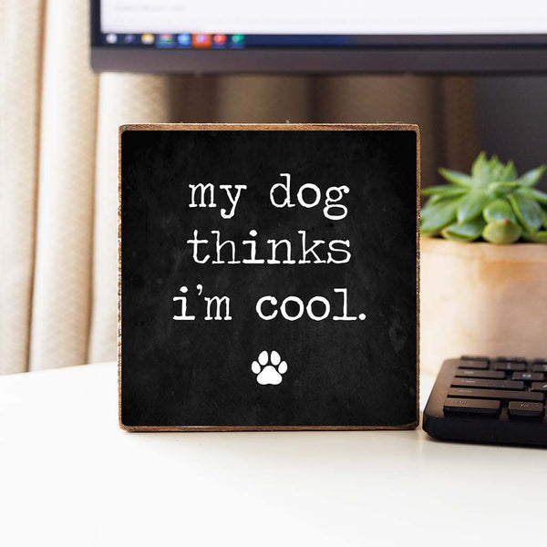 My Dog Thinks I'm Cool Block Sign