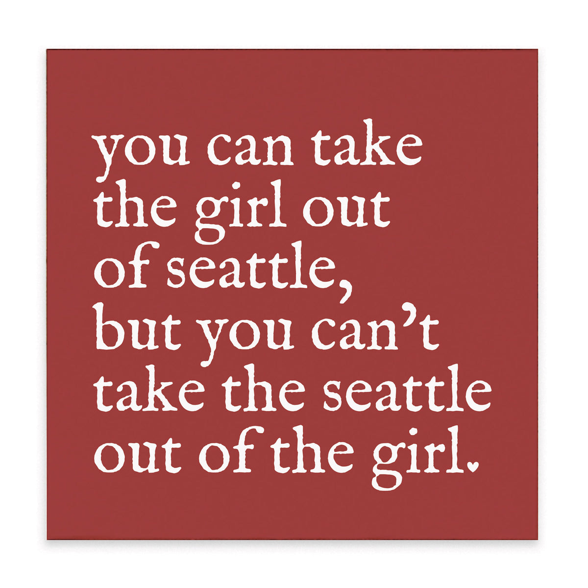 Can't Take The Girl Out Of Seattle Block Sign
