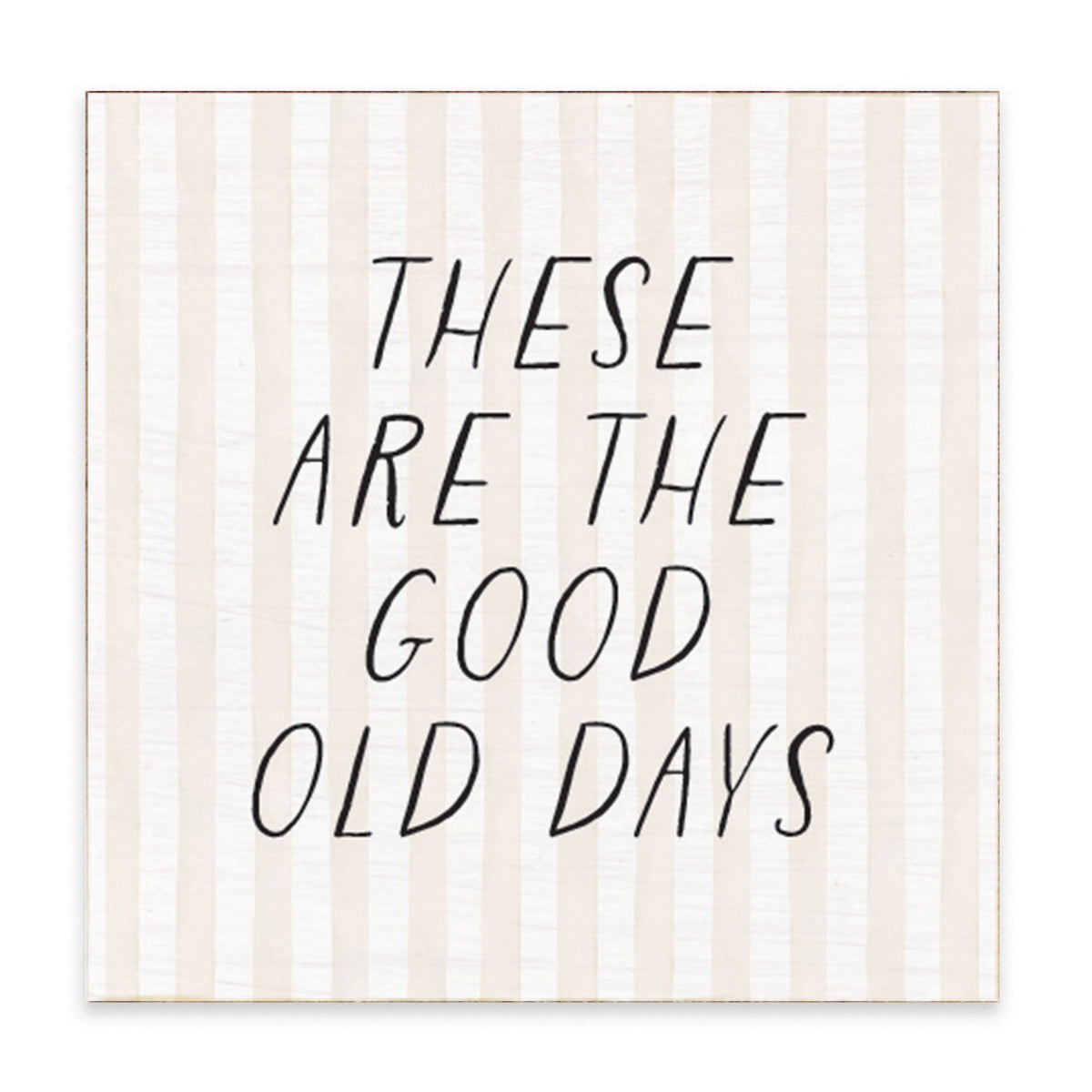These Are The Good Old Days  Block Sign