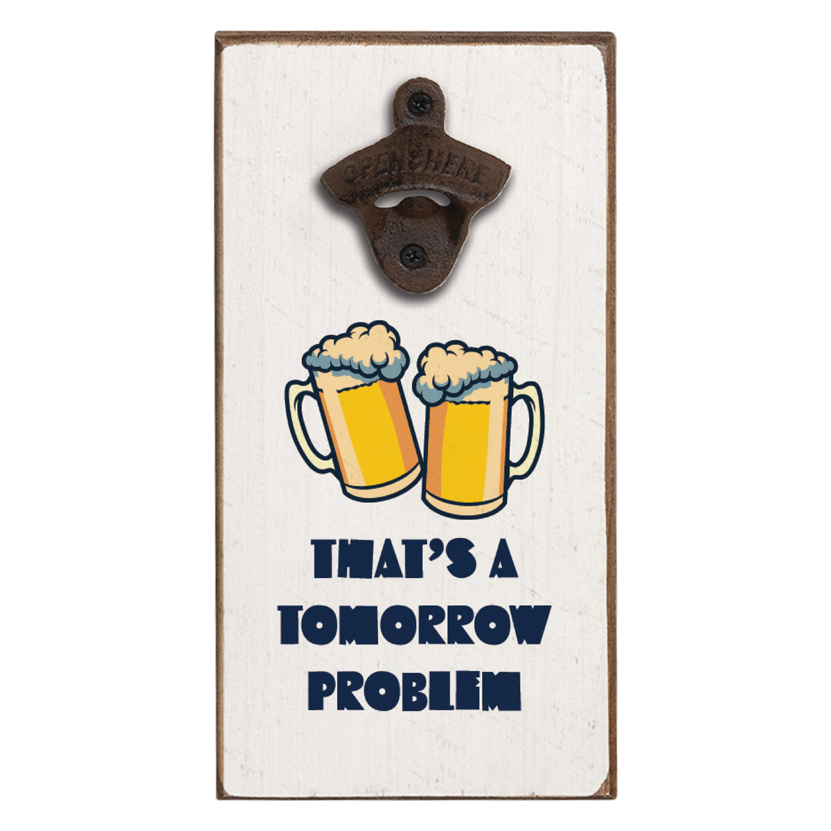 That's A Tomorrow Problem Bottle Opener
