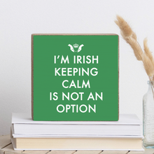 Load image into Gallery viewer, I&#39;m Irish Keeping Calm is not an Option Decorative Wooden Block

