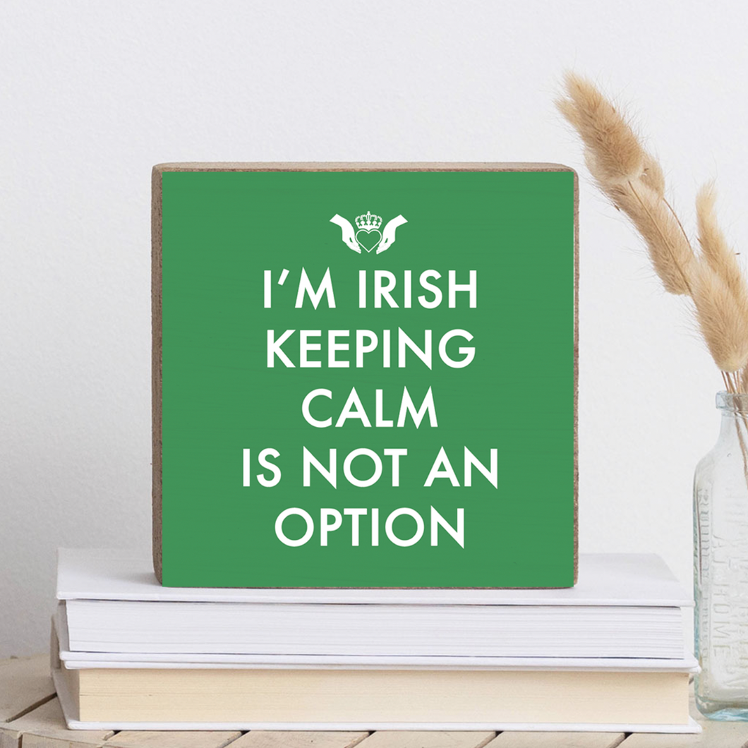 I'm Irish Keeping Calm is not an Option Decorative Wooden Block